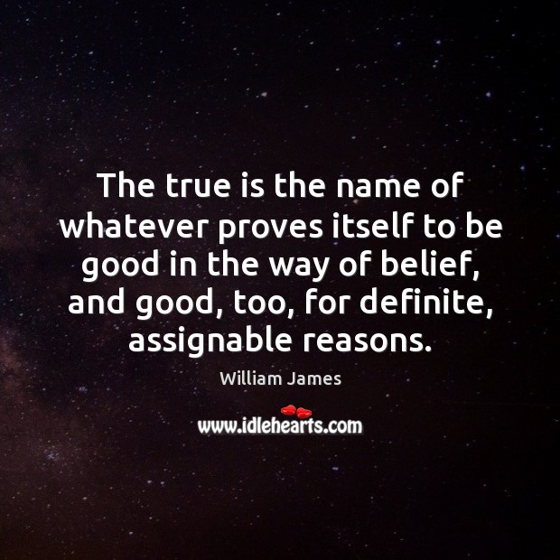 The true is the name of whatever proves itself to be good William James Picture Quote