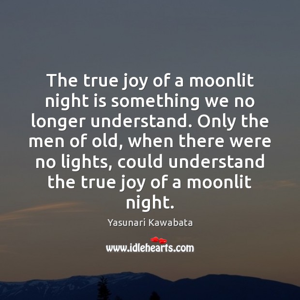 The true joy of a moonlit night is something we no longer True Joy Quotes Image