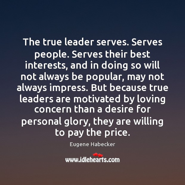 The true leader serves. Serves people. Serves their best interests, and in Eugene Habecker Picture Quote