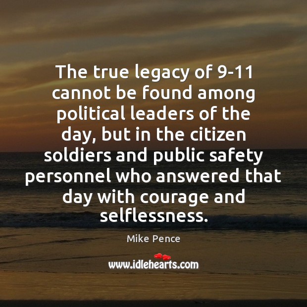 The true legacy of 9-11 cannot be found among political leaders of Mike Pence Picture Quote