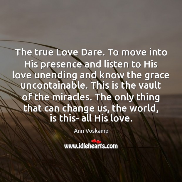 The true Love Dare. To move into His presence and listen to Ann Voskamp Picture Quote