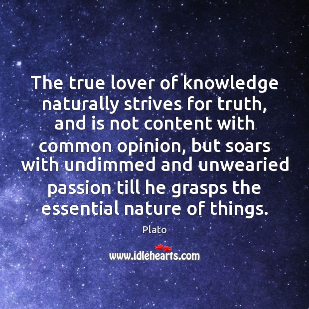 The true lover of knowledge naturally strives for truth, and is not Plato Picture Quote