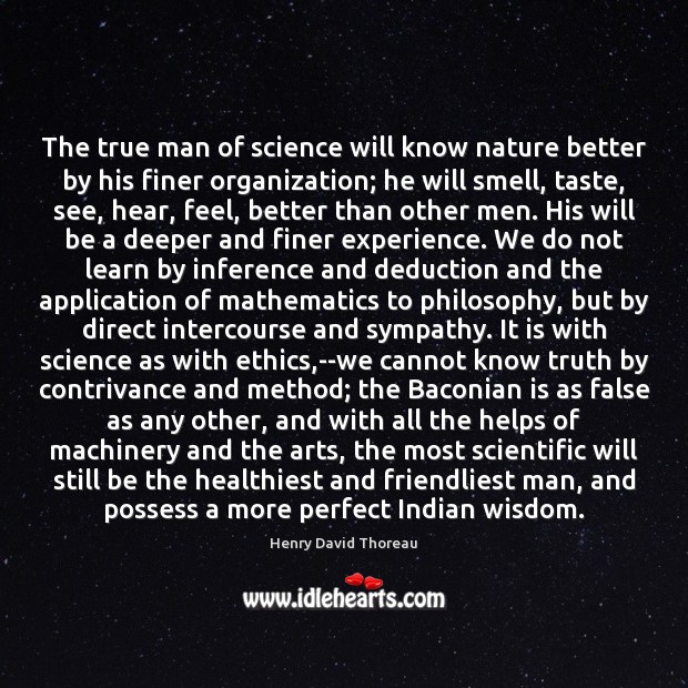 The true man of science will know nature better by his finer Henry David Thoreau Picture Quote