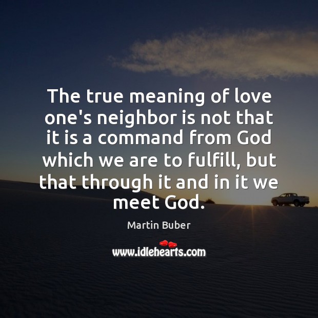 The true meaning of love one’s neighbor is not that it is Martin Buber Picture Quote