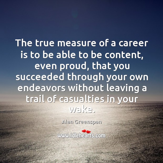The true measure of a career is to be able to be content Alan Greenspan Picture Quote