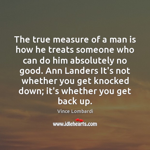 The true measure of a man is how he treats someone who Vince Lombardi Picture Quote