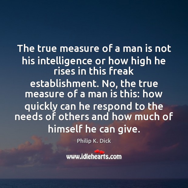 The true measure of a man is not his intelligence or how Image
