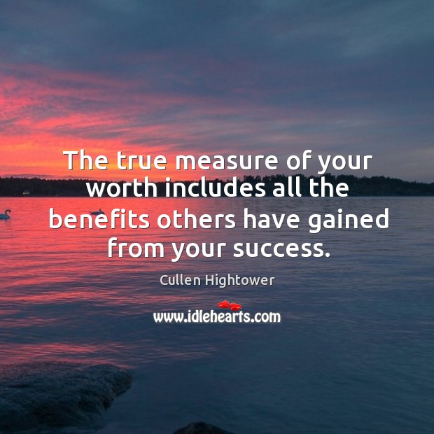 The true measure of your worth includes all the benefits others have Cullen Hightower Picture Quote