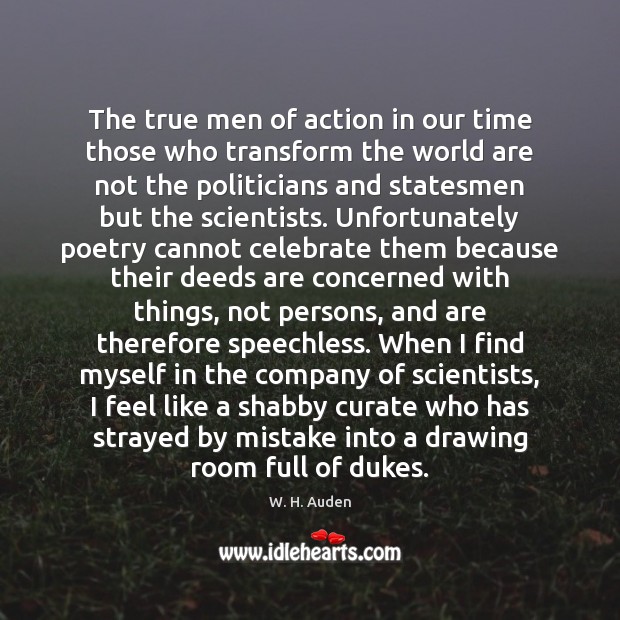 The true men of action in our time those who transform the W. H. Auden Picture Quote