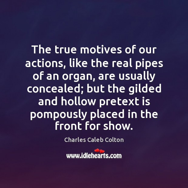 The true motives of our actions, like the real pipes of an Charles Caleb Colton Picture Quote