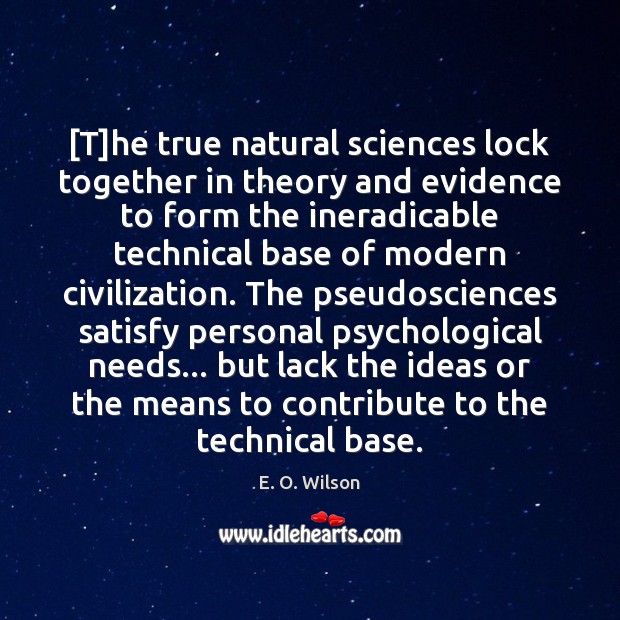 [T]he true natural sciences lock together in theory and evidence to E. O. Wilson Picture Quote