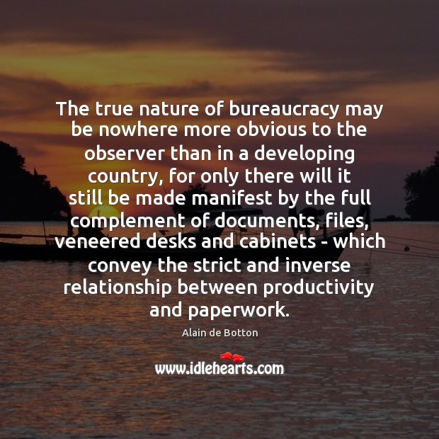 The true nature of bureaucracy may be nowhere more obvious to the Alain de Botton Picture Quote