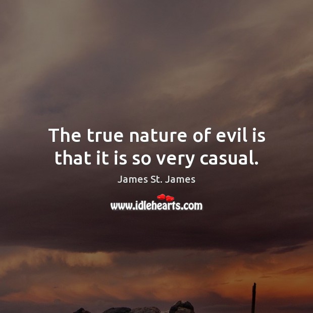 The true nature of evil is that it is so very casual. James St. James Picture Quote
