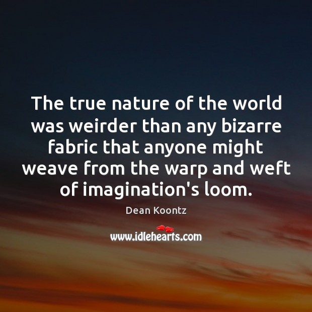 The true nature of the world was weirder than any bizarre fabric Dean Koontz Picture Quote