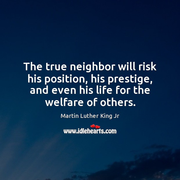 The true neighbor will risk his position, his prestige, and even his Image