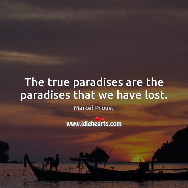 The true paradises are the paradises that we have lost. Marcel Proust Picture Quote