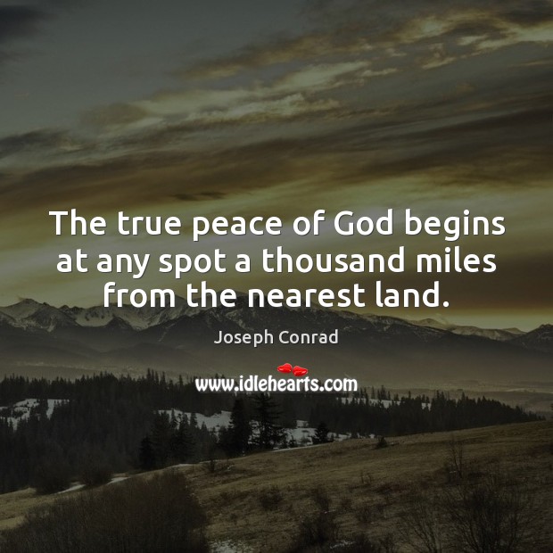 The true peace of God begins at any spot a thousand miles from the nearest land. 