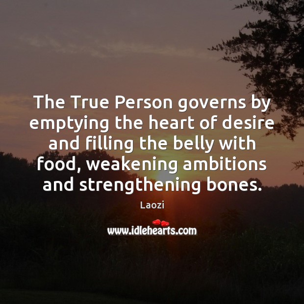 The True Person governs by emptying the heart of desire and filling Laozi Picture Quote