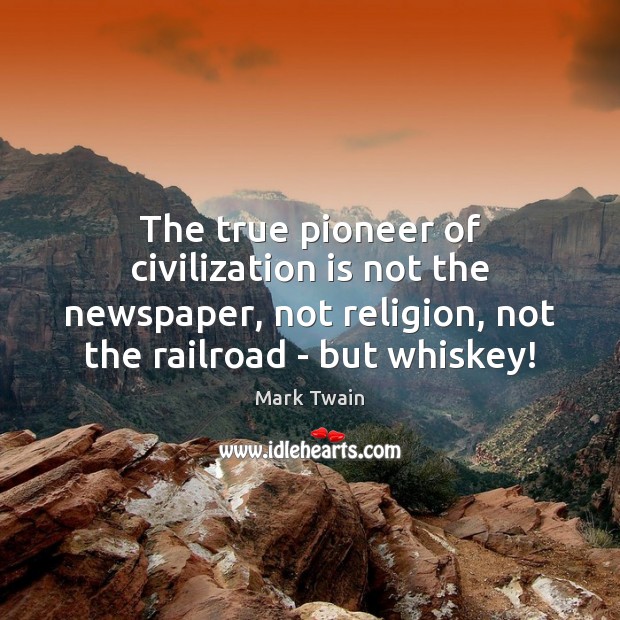The true pioneer of civilization is not the newspaper, not religion, not Image
