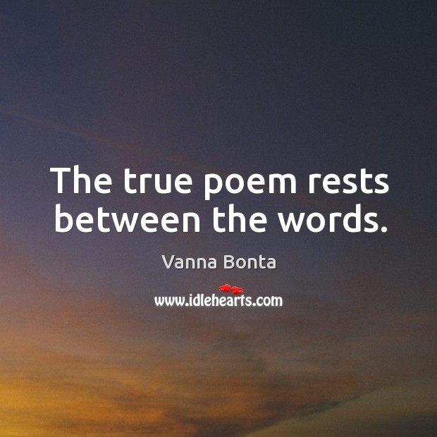 The true poem rests between the words. Vanna Bonta Picture Quote