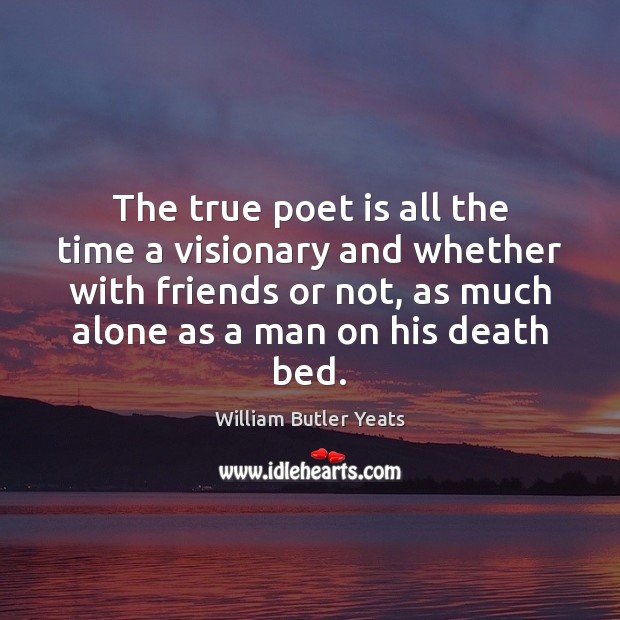 The true poet is all the time a visionary and whether with William Butler Yeats Picture Quote