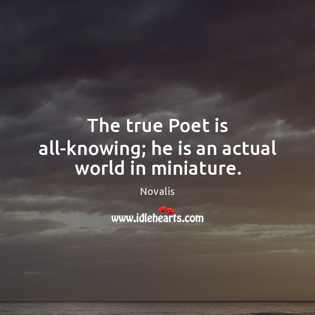 The true Poet is all-knowing; he is an actual world in miniature. Image