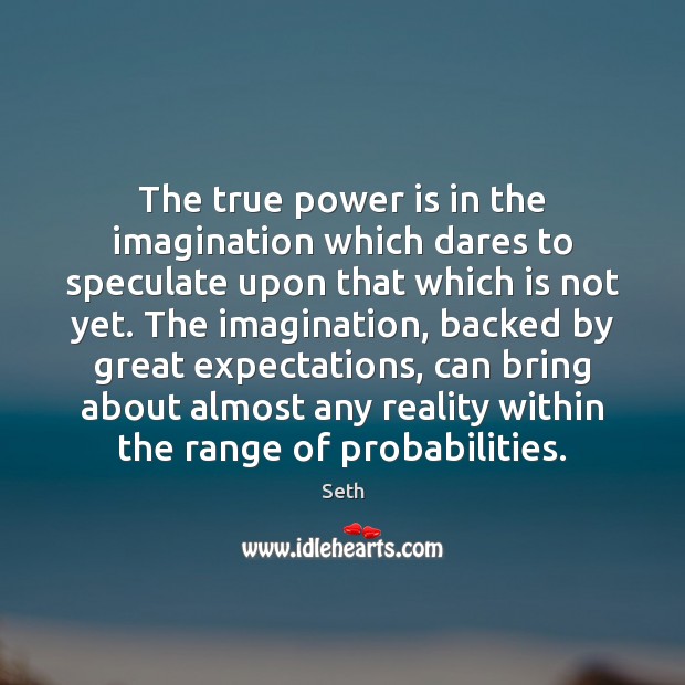 The true power is in the imagination which dares to speculate upon Seth Picture Quote