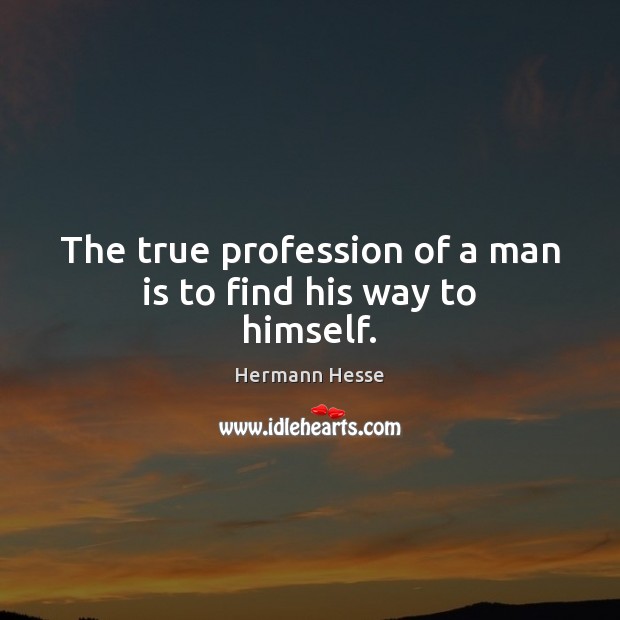 The true profession of a man is to find his way to himself. Hermann Hesse Picture Quote