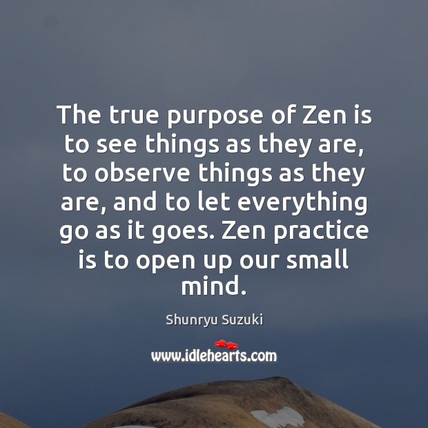 The true purpose of Zen is to see things as they are, Shunryu Suzuki Picture Quote