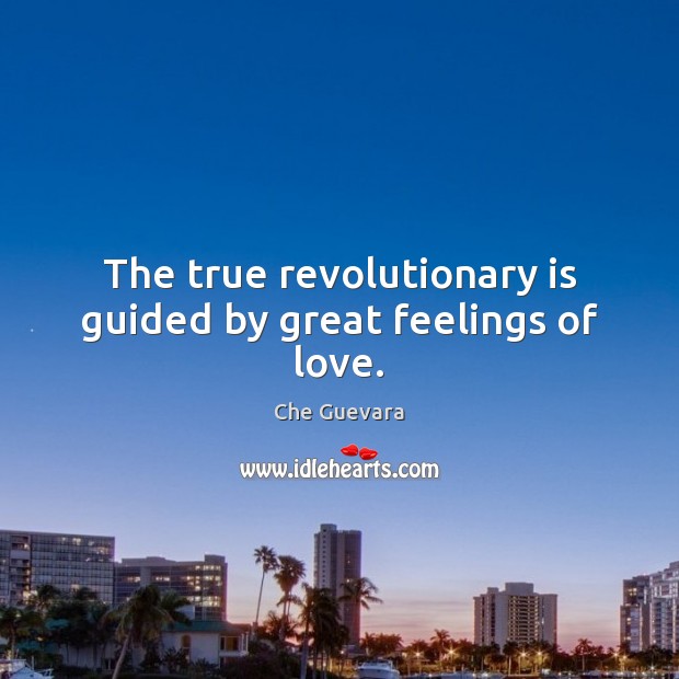 The true revolutionary is guided by great feelings of love. Che Guevara Picture Quote