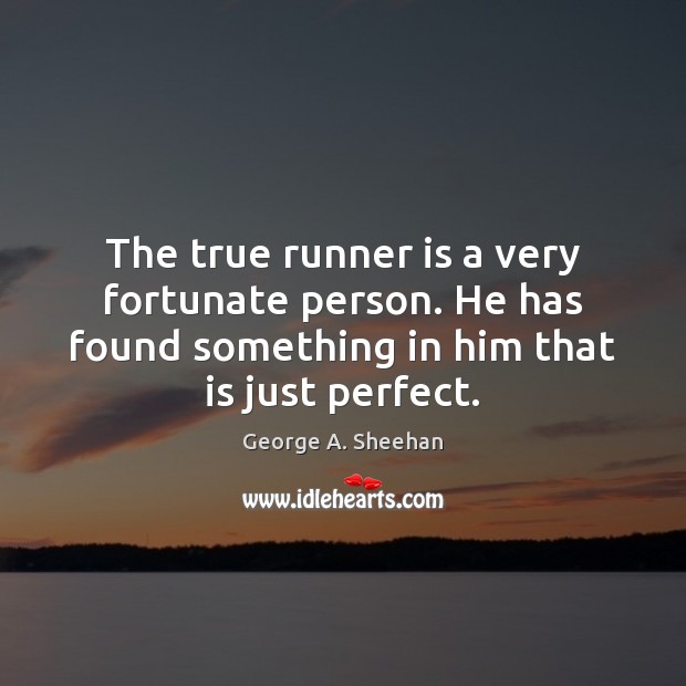 The true runner is a very fortunate person. He has found something Image