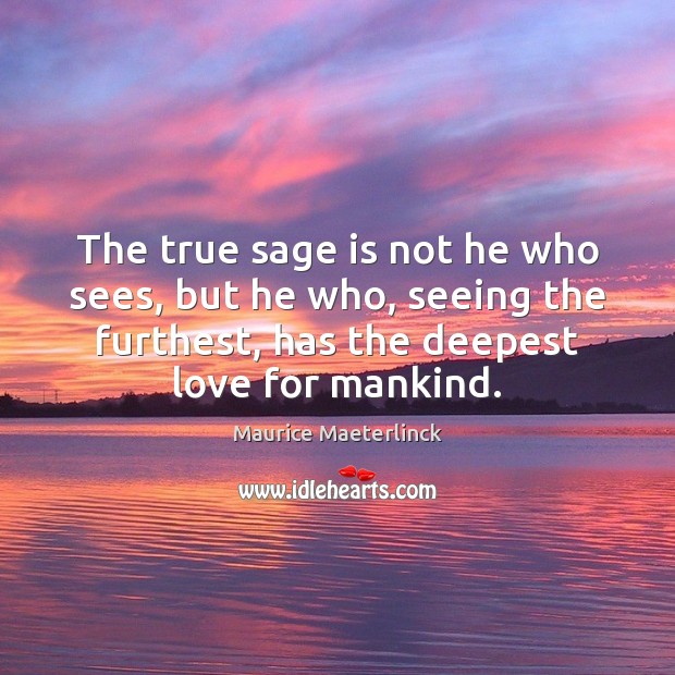The true sage is not he who sees, but he who, seeing Maurice Maeterlinck Picture Quote