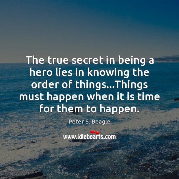 The true secret in being a hero lies in knowing the order Peter S. Beagle Picture Quote
