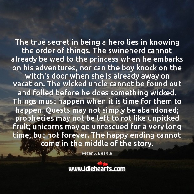 The true secret in being a hero lies in knowing the order Peter S. Beagle Picture Quote