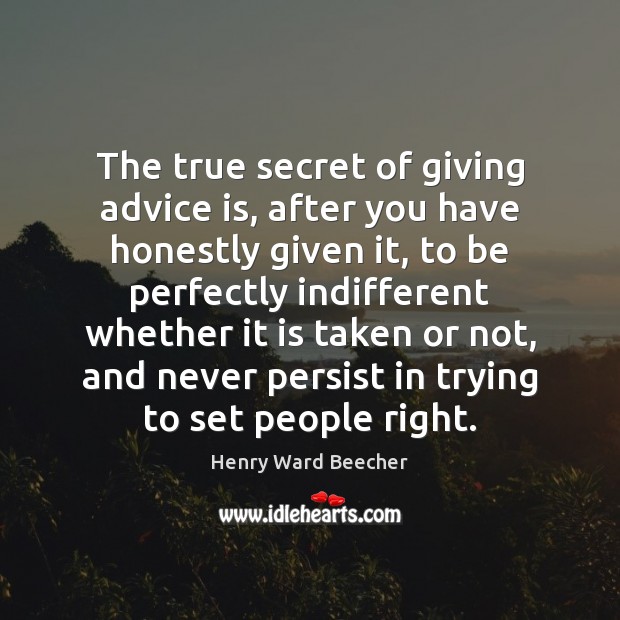 The true secret of giving advice is, after you have honestly given Henry Ward Beecher Picture Quote