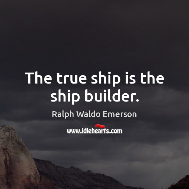 The true ship is the ship builder. Image
