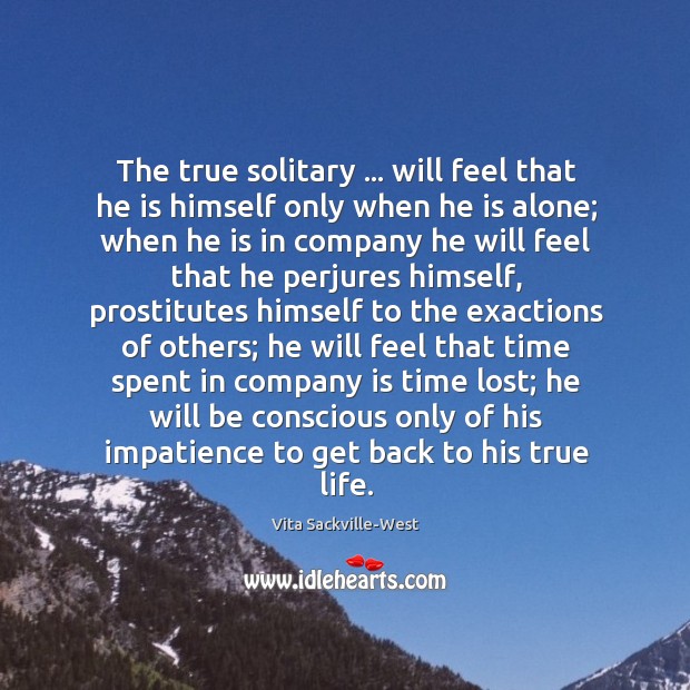 The true solitary … will feel that he is himself only when he Vita Sackville-West Picture Quote