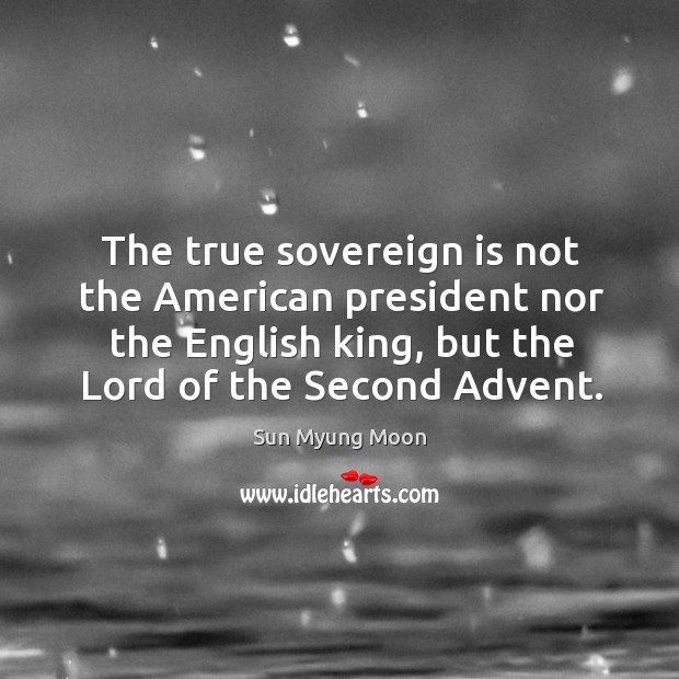 The true sovereign is not the american president nor the english king, but the lord of the second advent. Image