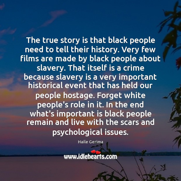 The true story is that black people need to tell their history. Image