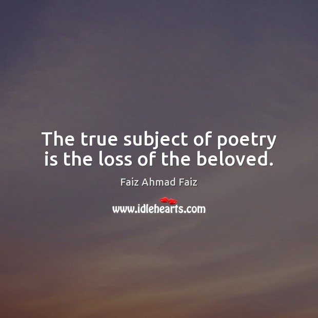 The true subject of poetry is the loss of the beloved. Poetry Quotes Image