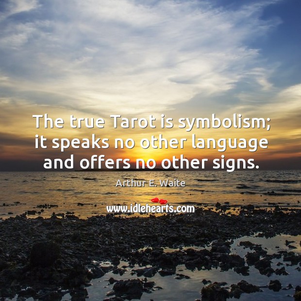 The true tarot is symbolism; it speaks no other language and offers no other signs. Arthur E. Waite Picture Quote