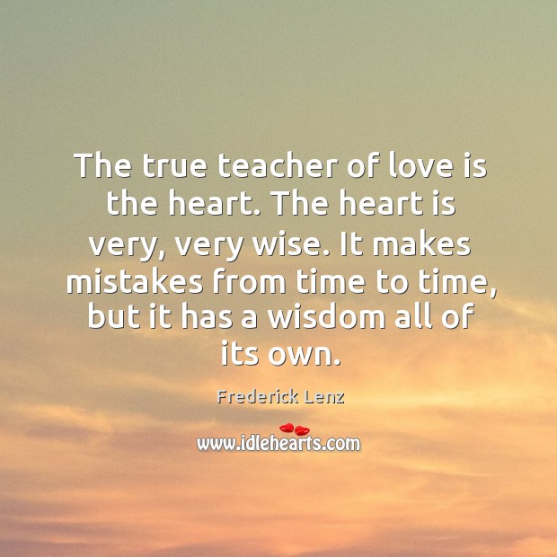 The true teacher of love is the heart. The heart is very, Love Is Quotes Image