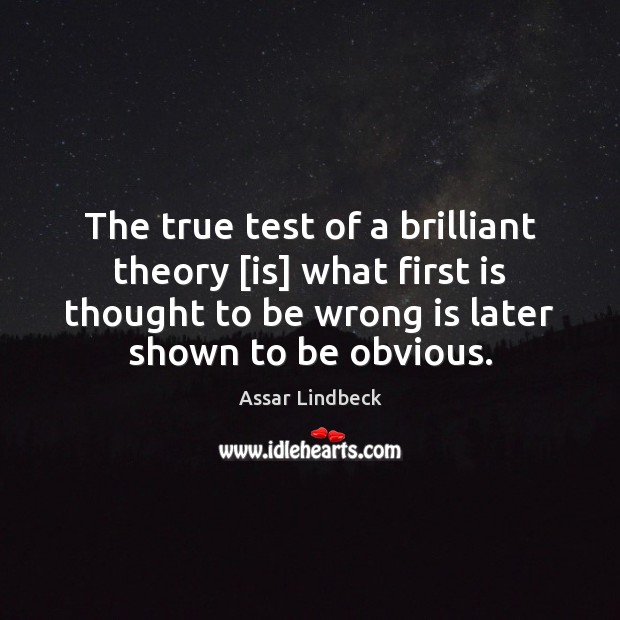 The true test of a brilliant theory [is] what first is thought Assar Lindbeck Picture Quote