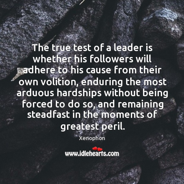 The true test of a leader is whether his followers will adhere to his cause from their Xenophon Picture Quote