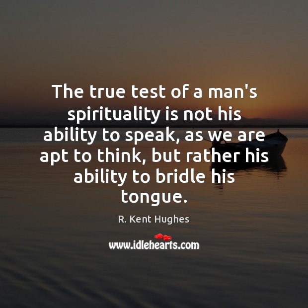The true test of a man’s spirituality is not his ability to R. Kent Hughes Picture Quote