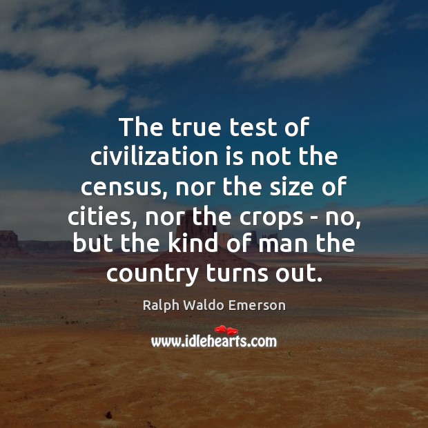 The true test of civilization is not the census, nor the size Image
