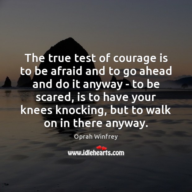 The true test of courage is to be afraid and to go Oprah Winfrey Picture Quote