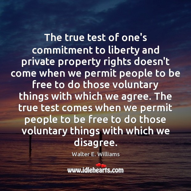 The true test of one’s commitment to liberty and private property rights Walter E. Williams Picture Quote