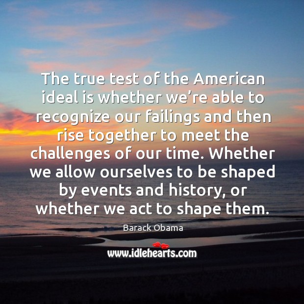 The true test of the american ideal is whether we’re able to recognize our failings and Barack Obama Picture Quote