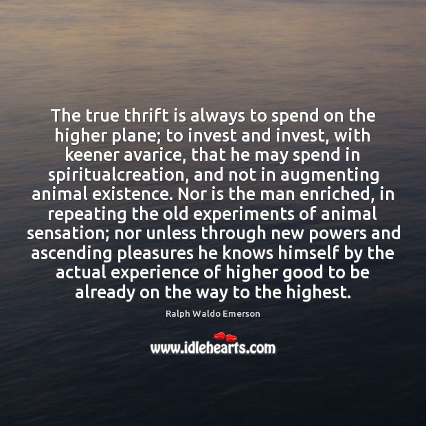 The true thrift is always to spend on the higher plane; to Ralph Waldo Emerson Picture Quote